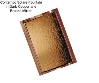 Contempo Solare Fountain in Dark Copper and Bronze Mirror