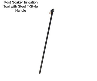 Root Soaker Irrigation Tool with Steel T-Style Handle