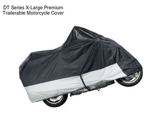DT Series X-Large Premium Trailerable Motorcycle Cover