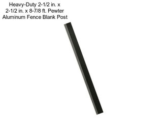 Heavy-Duty 2-1/2 in. x 2-1/2 in. x 8-7/8 ft. Pewter Aluminum Fence Blank Post