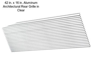42 in. x 16 in. Aluminum Architectural Rear Grille in Clear