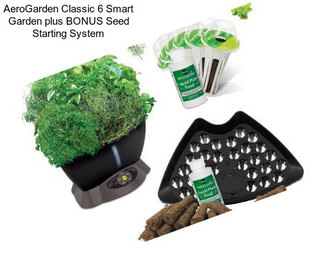 AeroGarden Classic 6 Smart Garden plus BONUS Seed Starting System