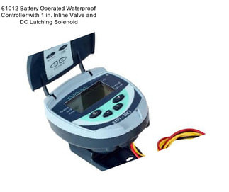 61012 Battery Operated Waterproof Controller with 1 in. Inline Valve and DC Latching Solenoid