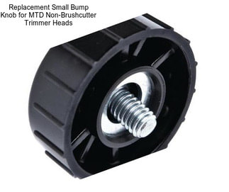 Replacement Small Bump Knob for MTD Non-Brushcutter Trimmer Heads