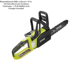 Reconditioned ONE+ Lithium+ 10 in. 18-Volt Lithium-Ion Cordless Chainsaw - 1.5 Ah Battery and Charger Included