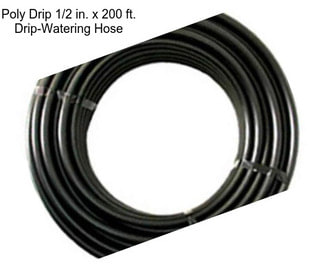 Poly Drip 1/2 in. x 200 ft. Drip-Watering Hose