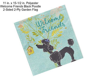 11 in. x 15-1/2 in. Polyester Welcome Friends Black Poodle 2-Sided 2-Ply Garden Flag