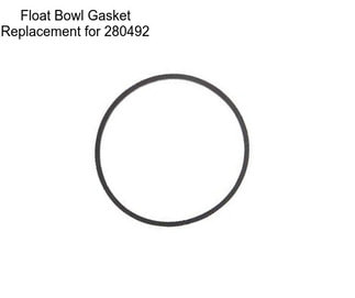 Float Bowl Gasket Replacement for 280492