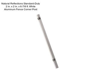 Natural Reflections Standard-Duty 2 in. x 2 in. x 6-7/8 ft. White Aluminum Fence Corner Post
