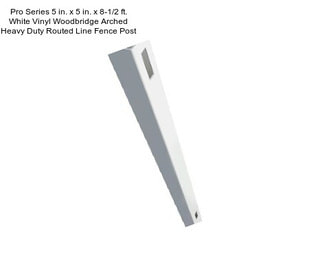 Pro Series 5 in. x 5 in. x 8-1/2 ft. White Vinyl Woodbridge Arched Heavy Duty Routed Line Fence Post