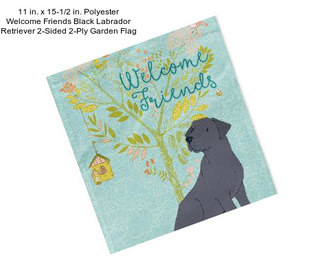 11 in. x 15-1/2 in. Polyester Welcome Friends Black Labrador Retriever 2-Sided 2-Ply Garden Flag