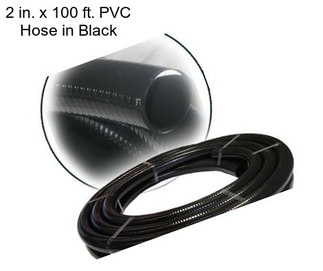 2 in. x 100 ft. PVC Hose in Black