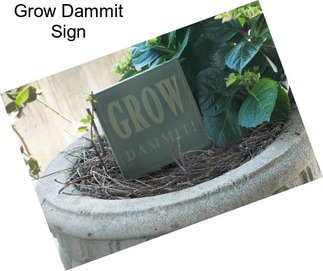 Grow Dammit Sign