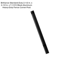 Brilliance Standard-Duty 2-1/2 in. x 2-1/2 in. x 7-1/3 ft. Black Aluminum Heavy-Duty Fence Corner Post