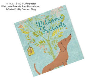 11 in. x 15-1/2 in. Polyester Welcome Friends Red Dachshund 2-Sided 2-Ply Garden Flag