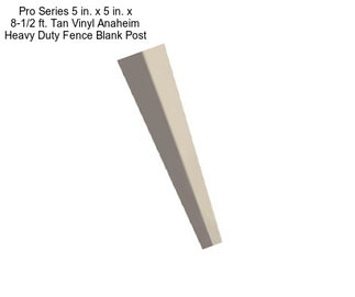 Pro Series 5 in. x 5 in. x 8-1/2 ft. Tan Vinyl Anaheim Heavy Duty Fence Blank Post