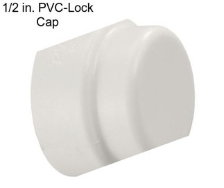 1/2 in. PVC-Lock Cap