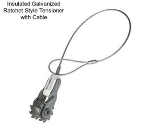 Insulated Galvanized Ratchet Style Tensioner with Cable