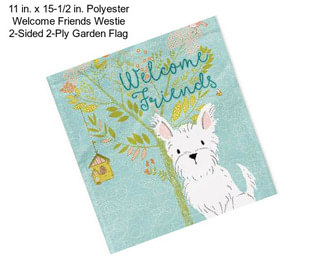 11 in. x 15-1/2 in. Polyester Welcome Friends Westie 2-Sided 2-Ply Garden Flag
