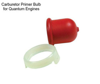 Carburetor Primer Bulb for Quantum Engines