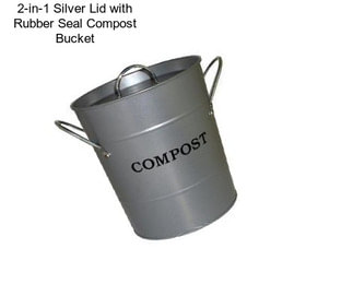 2-in-1 Silver Lid with Rubber Seal Compost Bucket