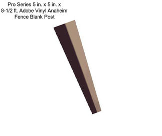 Pro Series 5 in. x 5 in. x 8-1/2 ft. Adobe Vinyl Anaheim Fence Blank Post