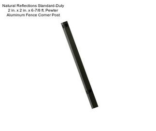 Natural Reflections Standard-Duty 2 in. x 2 in. x 6-7/8 ft. Pewter Aluminum Fence Corner Post