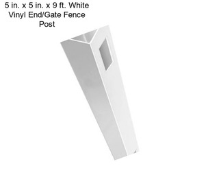 5 in. x 5 in. x 9 ft. White Vinyl End/Gate Fence Post