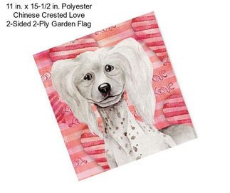 11 in. x 15-1/2 in. Polyester Chinese Crested Love 2-Sided 2-Ply Garden Flag