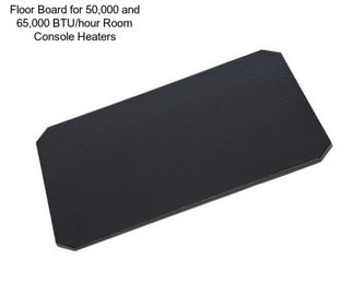 Floor Board for 50,000 and 65,000 BTU/hour Room Console Heaters