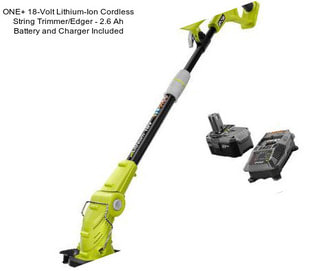 ONE+ 18-Volt Lithium-Ion Cordless String Trimmer/Edger - 2.6 Ah Battery and Charger Included