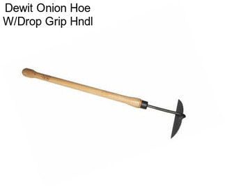 Dewit Onion Hoe W/Drop Grip Hndl