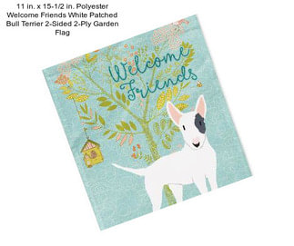 11 in. x 15-1/2 in. Polyester Welcome Friends White Patched Bull Terrier 2-Sided 2-Ply Garden Flag