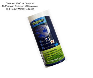 Chlorino 1000 ml General All-Purpose Chlorine, Chloramine and Heavy Metal Reducer