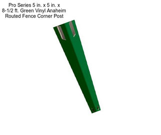 Pro Series 5 in. x 5 in. x 8-1/2 ft. Green Vinyl Anaheim Routed Fence Corner Post