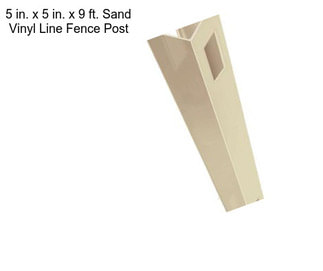 5 in. x 5 in. x 9 ft. Sand Vinyl Line Fence Post