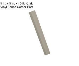 5 in. x 5 in. x 10 ft. Khaki Vinyl Fence Corner Post