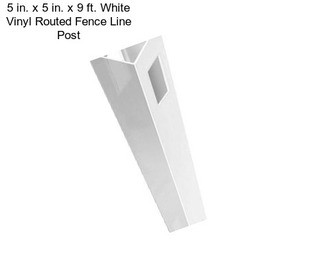 5 in. x 5 in. x 9 ft. White Vinyl Routed Fence Line Post