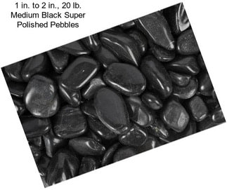 1 in. to 2 in., 20 lb. Medium Black Super Polished Pebbles