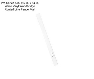 Pro Series 5 in. x 5 in. x 84 in. White Vinyl Woodbridge Routed Line Fence Post