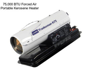 75,000 BTU Forced Air Portable Kerosene Heater