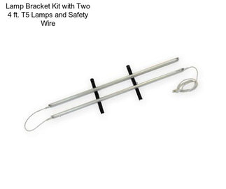 Lamp Bracket Kit with Two 4 ft. T5 Lamps and Safety Wire