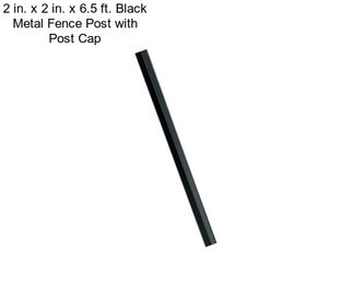 2 in. x 2 in. x 6.5 ft. Black Metal Fence Post with Post Cap