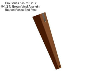 Pro Series 5 in. x 5 in. x 8-1/2 ft. Brown Vinyl Anaheim Routed Fence End Post