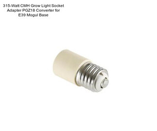 315-Watt CMH Grow Light Socket Adapter PGZ18 Converter for E39 Mogul Base