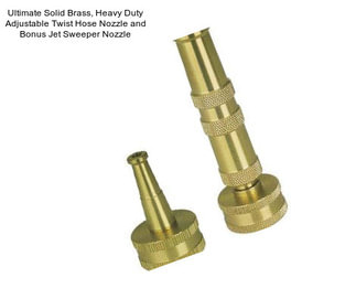 Ultimate Solid Brass, Heavy Duty Adjustable Twist Hose Nozzle and Bonus Jet Sweeper Nozzle