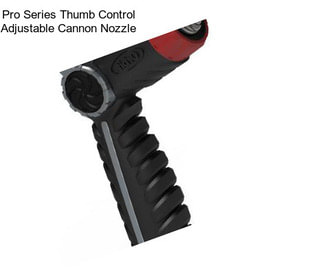 Pro Series Thumb Control Adjustable Cannon Nozzle