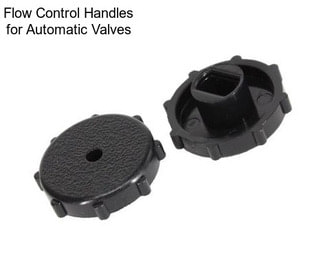 Flow Control Handles for Automatic Valves