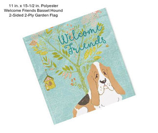 11 in. x 15-1/2 in. Polyester Welcome Friends Basset Hound 2-Sided 2-Ply Garden Flag