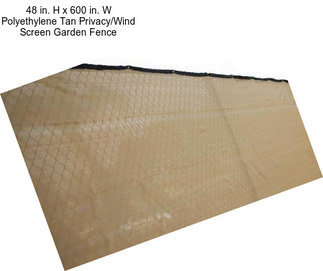 48 in. H x 600 in. W Polyethylene Tan Privacy/Wind Screen Garden Fence